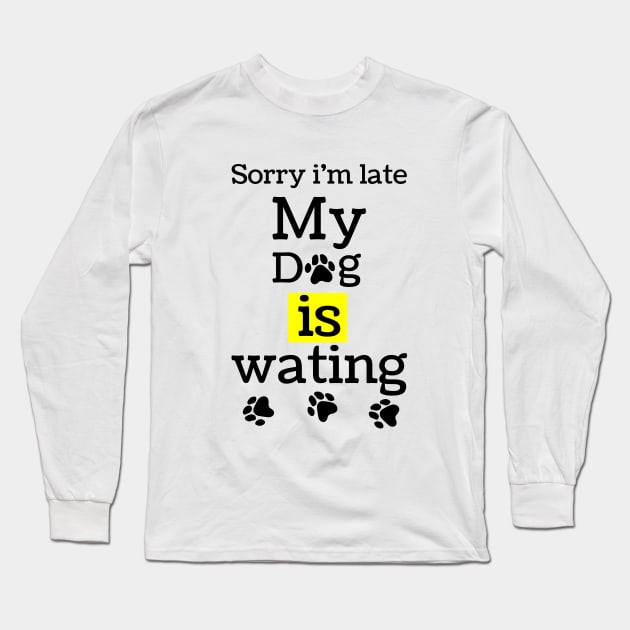 sorry i am lite my dog is waiting,funny dog lovers gift Long Sleeve T-Shirt by MdArt43